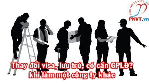 Cấp giấy phép lao động trong trường hợp thay đổi mục đích visa, lưu trú tại Việt Nam như thế nào?