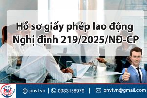 Hồ sơ giấy phép lao động theo Nghị định 219/2025/NĐ‑CP