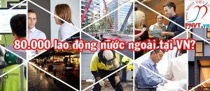 Thông kê hơn 80.000 lao động nước ngoài tại Việt Nam