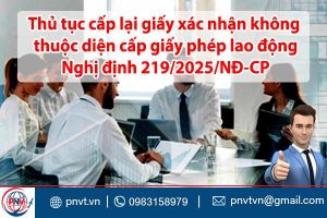 Thủ tục cấp lại giấy xác nhận không thuộc diện cấp giấy phép lao động: Nghị định 219/2025/NĐ-CP